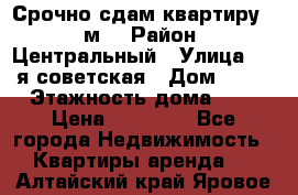 Срочно сдам квартиру, 52м. › Район ­ Центральный › Улица ­ 8-я советская › Дом ­ 47 › Этажность дома ­ 7 › Цена ­ 40 000 - Все города Недвижимость » Квартиры аренда   . Алтайский край,Яровое г.